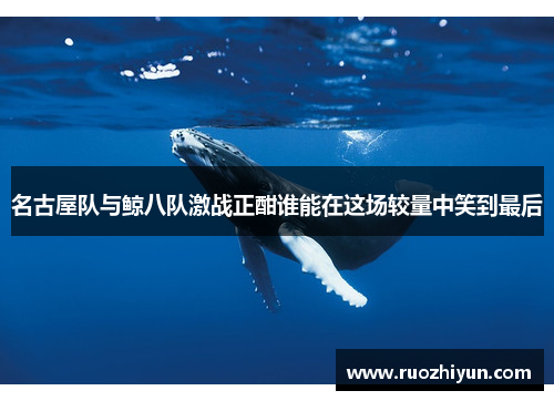 名古屋队与鲸八队激战正酣谁能在这场较量中笑到最后